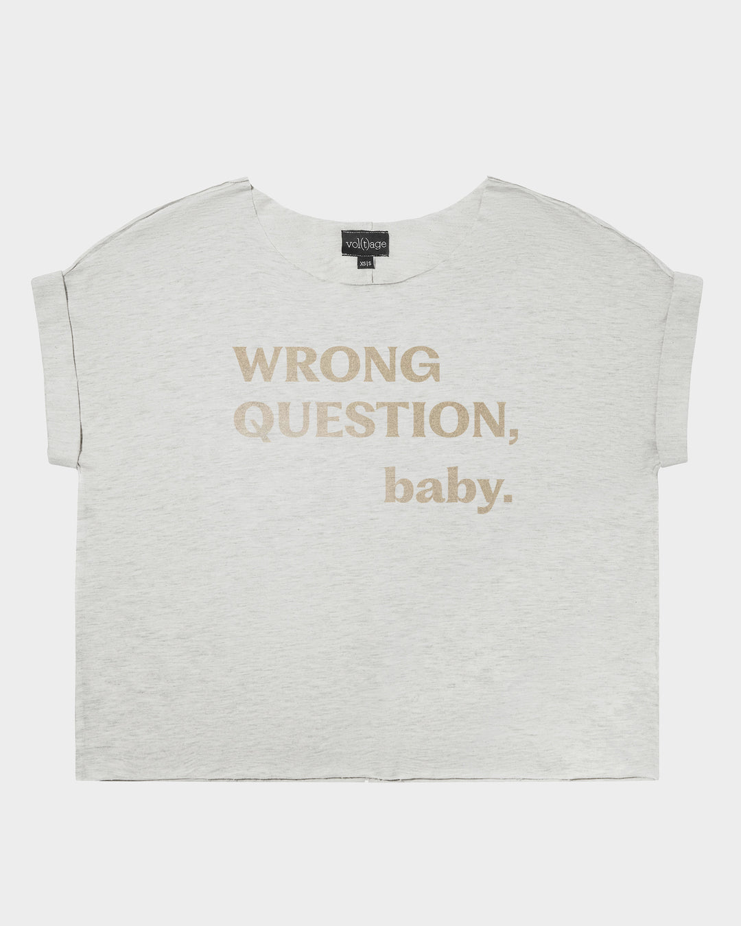 WRONG QUESTION, baby. relaxed smart-tee
