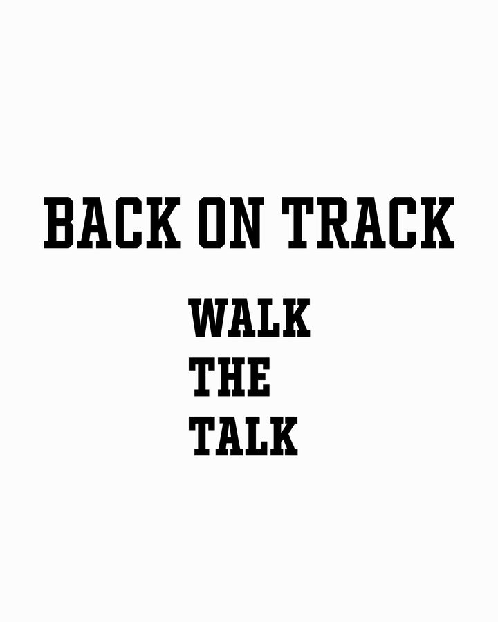 BACK ON TRACK | WALK THE TALK